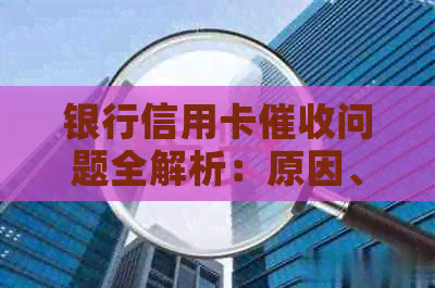 银行信用卡问题全解析：原因、流程与应对策略