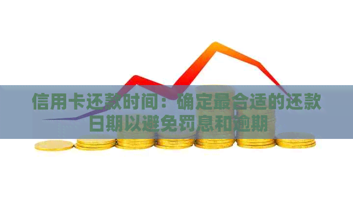 信用卡还款时间：确定最合适的还款日期以避免罚息和逾期