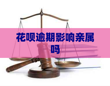 花呗逾期影响亲属吗