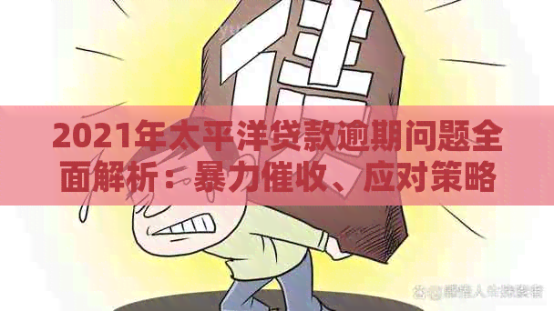 2021年太平洋贷款逾期问题全面解析：、应对策略与常见误区