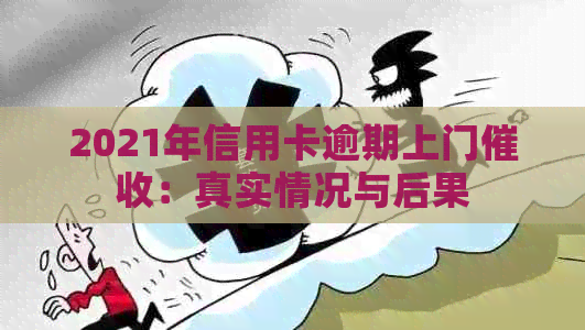 2021年信用卡逾期上门：真实情况与后果