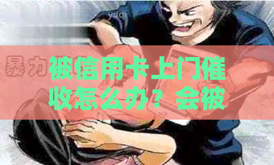 被信用卡上门怎么办？会被再次上门吗？