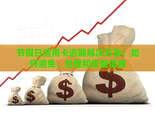节假日信用卡逾期解决方案：如何避免、处理和恢复信用