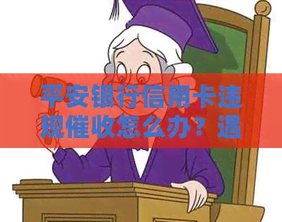 平安银行信用卡违规怎么办？遇到恶意的应对措