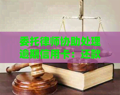 委托律师协助处理逾期信用卡：还款协商全攻略