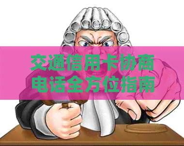 交通信用卡协商电话全方位指南：常见问题解答、办理流程及影响因素详解