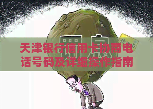 天津银行信用卡协商电话号码及详细操作指南，解决您信用卡还款、逾期等问题