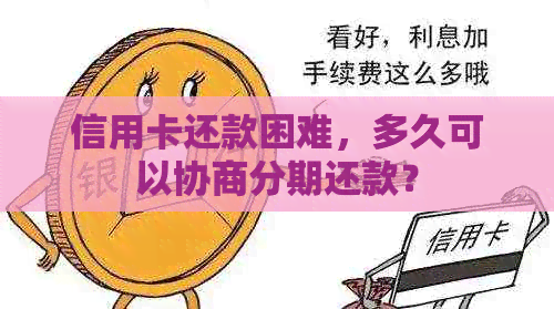 信用卡还款困难，多久可以协商分期还款？