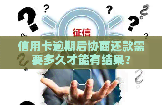信用卡逾期后协商还款需要多久才能有结果？