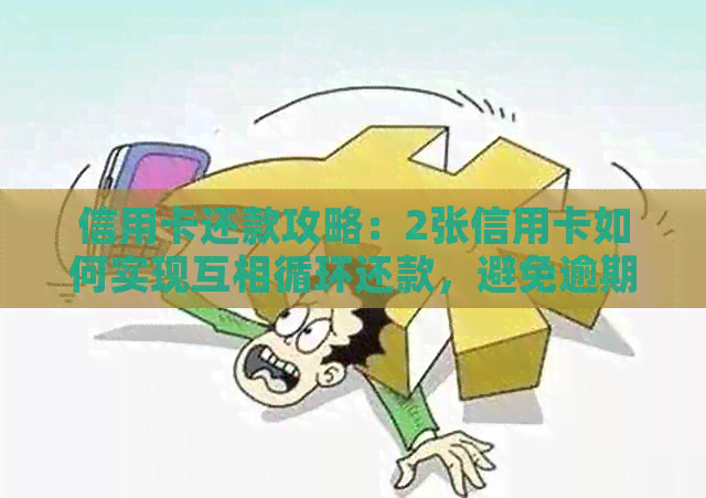 信用卡还款攻略：2张信用卡如何实现互相循环还款，避免逾期和高额利息
