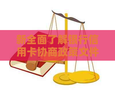 新全面了解银行信用卡协商政策文件：内容、程序和申请流程解析