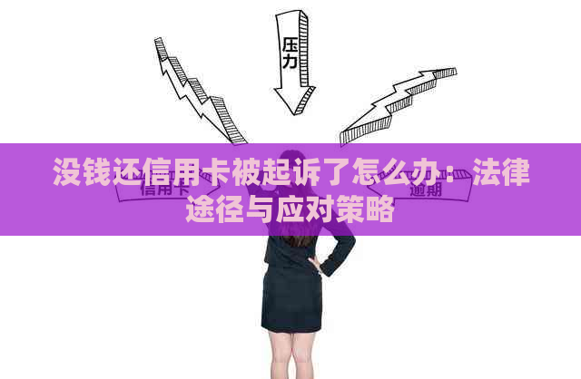 没钱还信用卡被起诉了怎么办：法律途径与应对策略