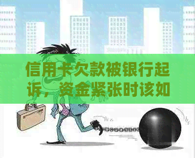 信用卡欠款被银行起诉，资金紧张时该如何应对与解决？