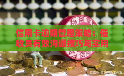 信用卡逾期管理策略：员有效沟通技巧与实用话术模板