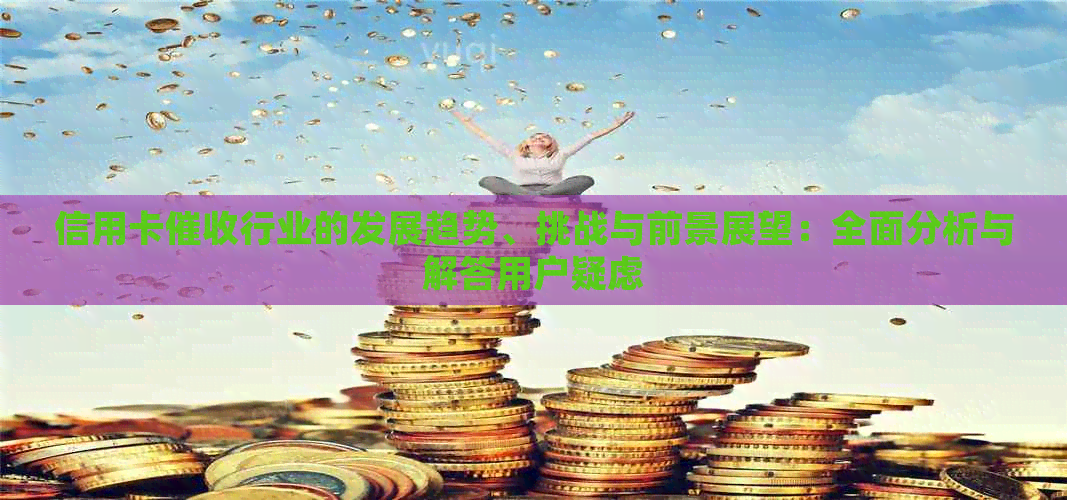 信用卡行业的发展趋势、挑战与前景展望：全面分析与解答用户疑虑