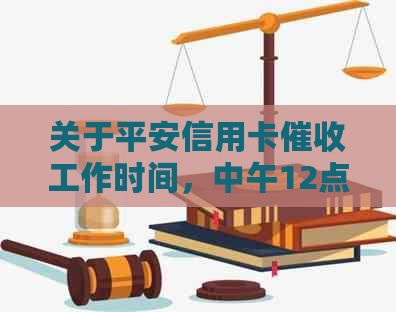 关于平安信用卡工作时间，中午12点是否仍在进行？请提供更多相关信息。