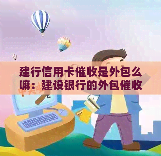 建行信用卡是外包么嘛：建设银行的外包及其是否可以拒绝上门服务