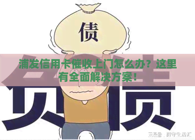 浦发信用卡上门怎么办？这里有全面解决方案！