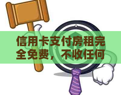信用卡支付房租完全免费，不收任何手续费的实用指南