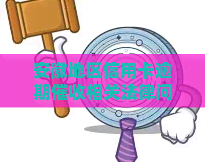 安徽地区信用卡逾期相关法律问题与合规公司选择