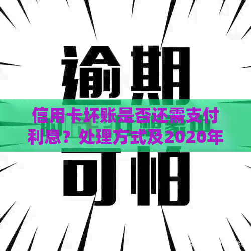 信用卡坏账是否还需支付利息？处理方式及2020年数据。
