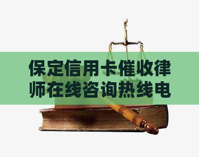 保定信用卡律师在线咨询热线电话及真实性