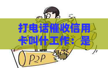 打电话信用卡叫什工作：是否由银行人员进行？会对个人产生影响吗？