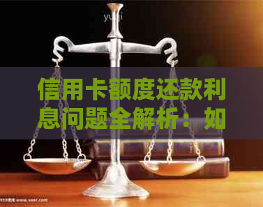 信用卡额度还款利息问题全解析：如何避免额外负担并更大化信用利用