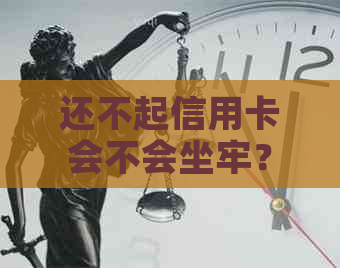 还不起信用卡会不会坐牢？欠款6万亲身经历揭示这一严重后果