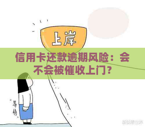 信用卡还款逾期风险：会不会被上门？