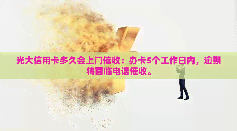光大信用卡多久会上门：办卡5个工作日内，逾期将面临电话。