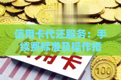 信用卡代还服务：手续费标准及操作指南