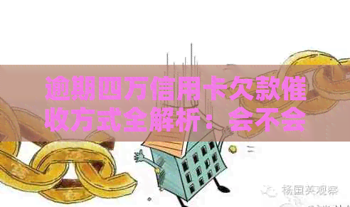 逾期四万信用卡欠款方式全解析：会不会上门？