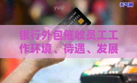 银行外包员工工作环境、待遇、发展空间全方位解析，是否值得一试？