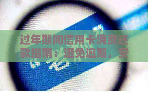 过年期间信用卡消费还款指南：避免逾期，安全合规