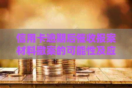 信用卡逾期后报案材料撤案的可能性及应对策略