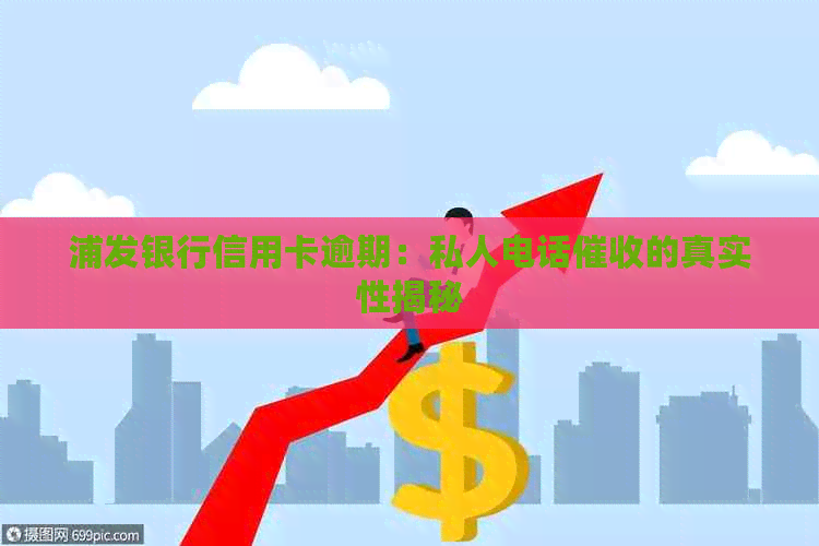 浦发银行信用卡逾期：私人电话的真实性揭秘