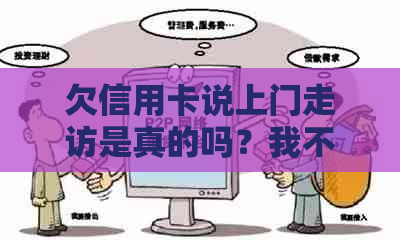 欠信用卡说上门走访是真的吗？我不在老家怎么办？