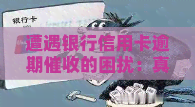 遭遇银行信用卡逾期的困扰：真实经历分享与应对策略