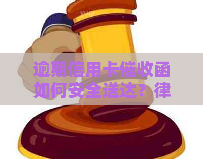 逾期信用卡函如何安全送达？律师资讯全方位解析