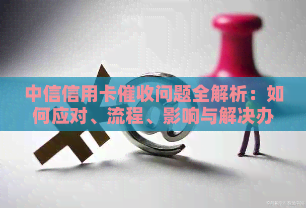 中信信用卡问题全解析：如何应对、流程、影响与解决办法