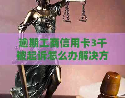 逾期工商信用卡3千被起诉怎么办解决方法