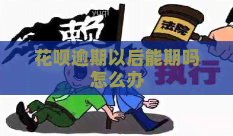 花呗逾期以后能期吗怎么办