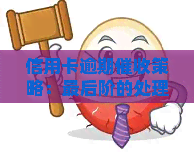 信用卡逾期策略：最后阶的处理方法与关键要点