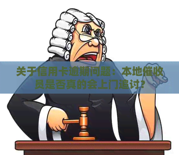 关于信用卡逾期问题：本地员是否真的会上门追讨？