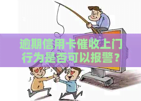 逾期信用卡上门行为是否可以报警？
