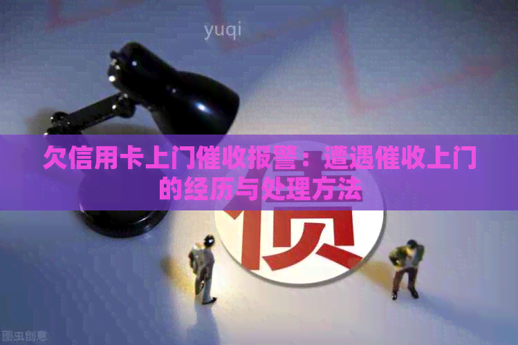 欠信用卡上门报警：遭遇上门的经历与处理方法
