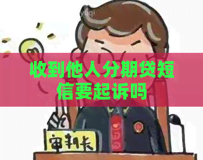 收到他人分期贷短信要起诉吗