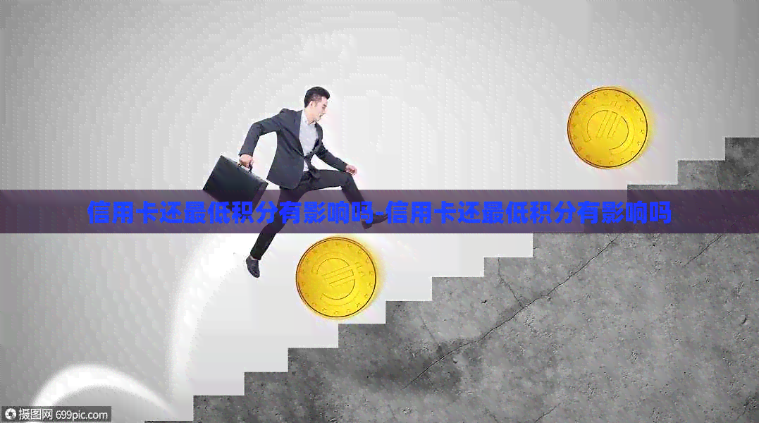 信用卡还更低积分有影响吗-信用卡还更低积分有影响吗