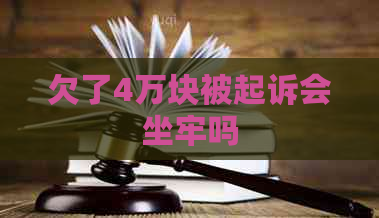 欠了4万块被起诉会坐牢吗